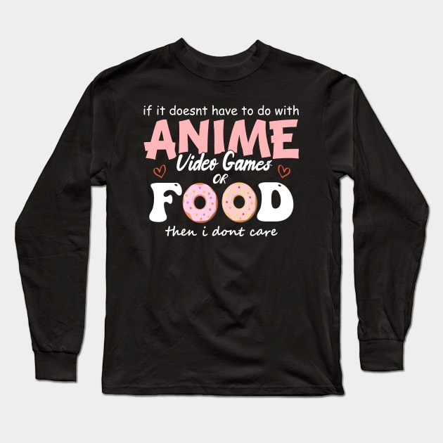 If It Doesn't Have To Do With Anime Video Games Or Food Then I Don't Care Long Sleeve T-Shirt by SbeenShirts